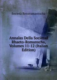 Annalas Della Societad Rhaeto-Romanscha, Volumes 11-12 (Italian Edition)