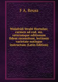 Walafridi Strabi Hortulus; carmen ad cod. ms. veterumque editionum fidem recensitum, lectionis varietate notisque instructum (Latin Edition)