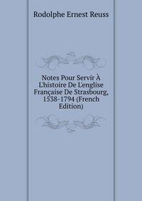 Notes Pour Servir ? L'histoire De L'englise Fran?aise De Strasbourg, 1538-1794 (French Edition)