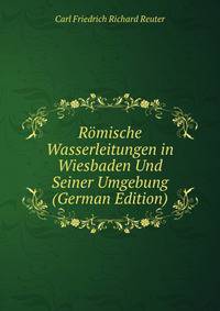 Romische Wasserleitungen in Wiesbaden Und Seiner Umgebung (German Edition)