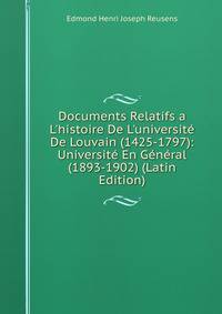 Documents Relatifs a L'histoire De L'universit? De Louvain (1425-1797): Universit? En G?n?ral (1893-1902) (Latin Edition)