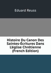 Histoire Du Canon Des Saintes-?critures Dans L'?glise Chr?tienne (French Edition)