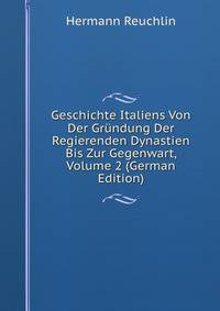 Geschichte Italiens Von Der Grundung Der Regierenden Dynastien Bis Zur Gegenwart, Volume 2 (German Edition)