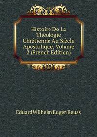 Histoire De La Theologie Chretienne Au Siecle Apostolique, Volume 2 (French Edition)