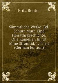 Sammtliche Werke: Bd. Schurr-Murr. Eine Heirathsgeschichte. Olle Kamellen Iii: Ut Mine Stromtid, 1. Theil (German Edition)