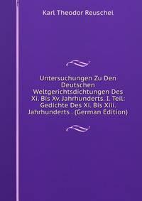Untersuchungen Zu Den Deutschen Weltgerichtsdichtungen Des Xi. Bis Xv. Jahrhunderts. I. Teil: Gedichte Des Xi. Bis Xiii. Jahrhunderts . (German Edition)
