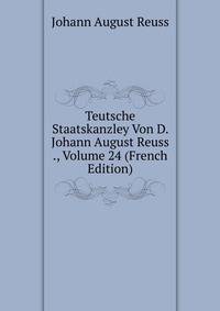 Teutsche Staatskanzley Von D. Johann August Reuss ., Volume 24 (French Edition)