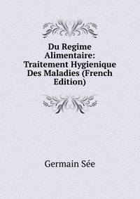 Du Regime Alimentaire: Traitement Hygienique Des Maladies (French Edition)