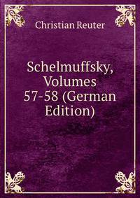 Schelmuffsky, Volumes 57-58 (German Edition)