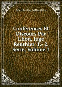 Conf?rences Et Discours Par L'hon, Juge Reuthier. 1.- 2. S?rie, Volume 1