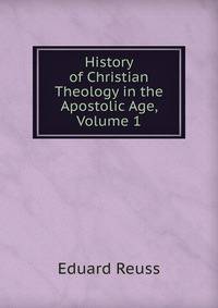 History of Christian Theology in the Apostolic Age, Volume 1