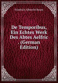 De Temporibus, Ein Echtes Werk Des Abtes Aelfric . (German Edition)