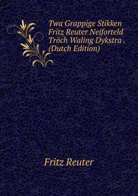 Twa Grappige Stikken Fritz Reuter Neiforteld Troch Waling Dykstra . (Dutch Edition)