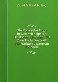 Die Komische Figur in Den Wichtigsten Deutschen Dramen: Bis Zum Ende Des Xvii. Jahrhunderts (German Edition)