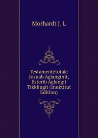 Testamentetotak: Josuab Aglanginit, Esterib Aglangit Tikkilugit (Inuktitut Edition)