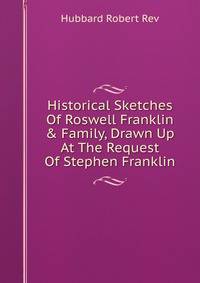 Historical Sketches Of Roswell Franklin &amp; Family, Drawn Up At The Request Of Stephen Franklin