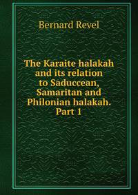 The Karaite halakah and its relation to Saduccean, Samaritan and Philonian halakah. Part 1