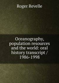 Oceanography, population resources and the world: oral history transcript / 1986-1998