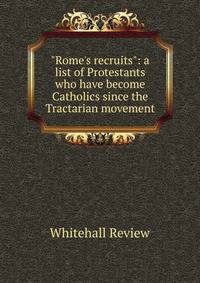 "Rome's recruits": a list of Protestants who have become Catholics since the Tractarian movement
