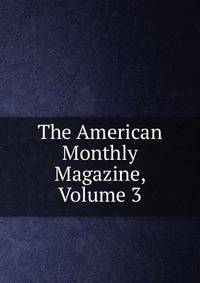 The American Monthly Magazine, Volume 3