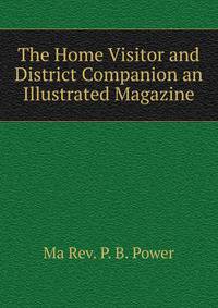 The Home Visitor and District Companion an Illustrated Magazine