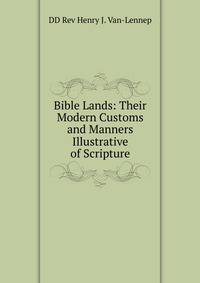 Bible Lands: Their Modern Customs and Manners Illustrative of Scripture.