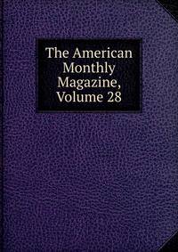 The American Monthly Magazine, Volume 28