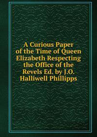 A Curious Paper of the Time of Queen Elizabeth Respecting the Office of the Revels Ed. by J.O. Halliwell Phillipps.