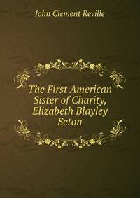 The First American Sister of Charity, Elizabeth Blayley Seton