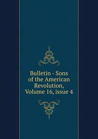Bulletin - Sons of the American Revolution, Volume 16, issue 4