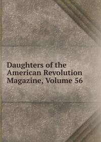 Daughters of the American Revolution Magazine, Volume 56