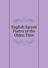 English Sacred Poetry of the Olden Time
