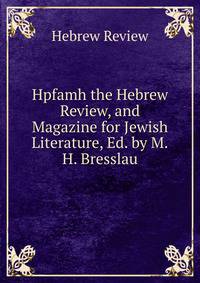 Hpfamh the Hebrew Review, and Magazine for Jewish Literature, Ed. by M.H. Bresslau