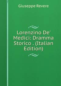 Lorenzino De' Medici: Dramma Storico . (Italian Edition)