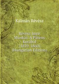 Revesz Imre Munkai: A Patens Korabol (1859-1860) (Hungarian Edition)