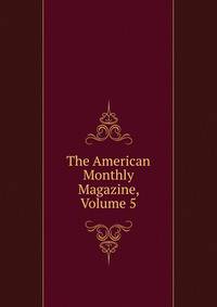 The American Monthly Magazine, Volume 5