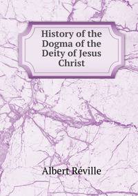 History of the Dogma of the Deity of Jesus Christ