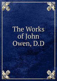 The Works of John Owen, D.D.