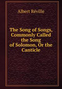 The Song of Songs, Commonly Called the Song of Solomon, Or the Canticle