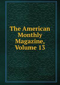 The American Monthly Magazine, Volume 13
