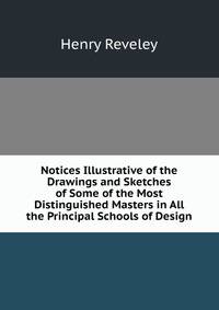 Notices Illustrative of the Drawings and Sketches of Some of the Most Distinguished Masters in All the Principal Schools of Design