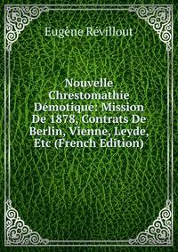 Nouvelle Chrestomathie Demotique: Mission De 1878, Contrats De Berlin, Vienne, Leyde, Etc (French Edition)