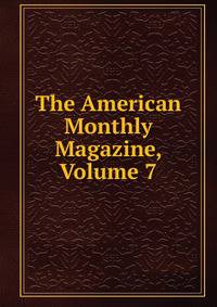 The American Monthly Magazine, Volume 7