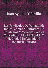 Los Privilegios De Valladolid: Indice, Copias Y Extractos De Privilegios Y Mercedes Reales Concedidos A La M.N., M.L. Y H. Ciudad De Valladolid (Spanish Edition)