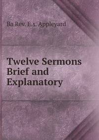 Twelve Sermons Brief and Explanatory