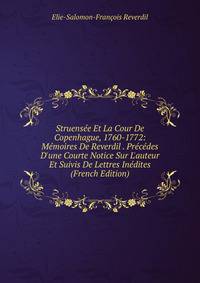 Struens?e Et La Cour De Copenhague, 1760-1772: M?moires De Reverdil . Pr?c?des D'une Courte Notice Sur L'auteur Et Suivis De Lettres In?dites (French Edition)