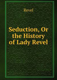 Seduction, Or the History of Lady Revel