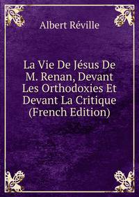 La Vie De Jesus De M. Renan, Devant Les Orthodoxies Et Devant La Critique (French Edition)