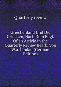 Griechenland Und Die Griechen, Nach Dem Engl. Of an Article in the Quarterly Review Bearb. Von W.a. Lindau (German Edition)