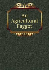 An Agricultural Faggot